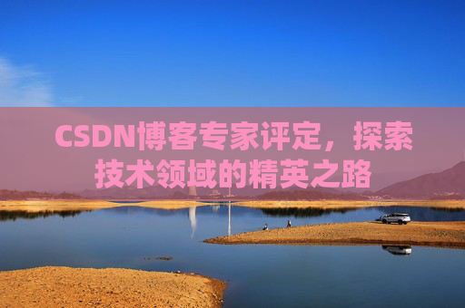 CSDN博客专家评定,探索技术领域的精英之路